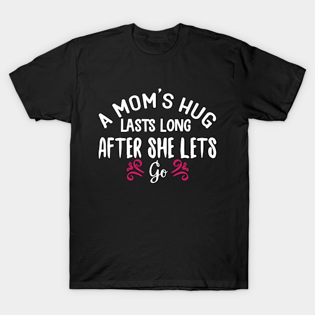 A Mom's Hug Lasts Long After She Lets Go T-Shirt by BrightOne